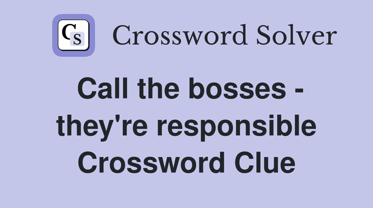 Call the bosses - they're responsible Crossword Clue