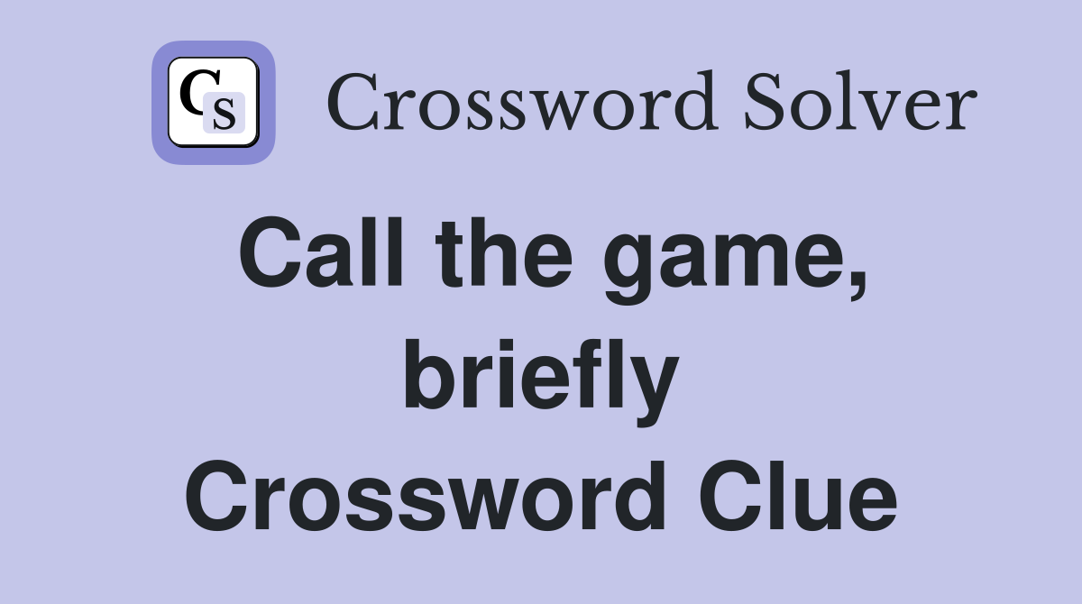 Call the game, briefly Crossword Clue