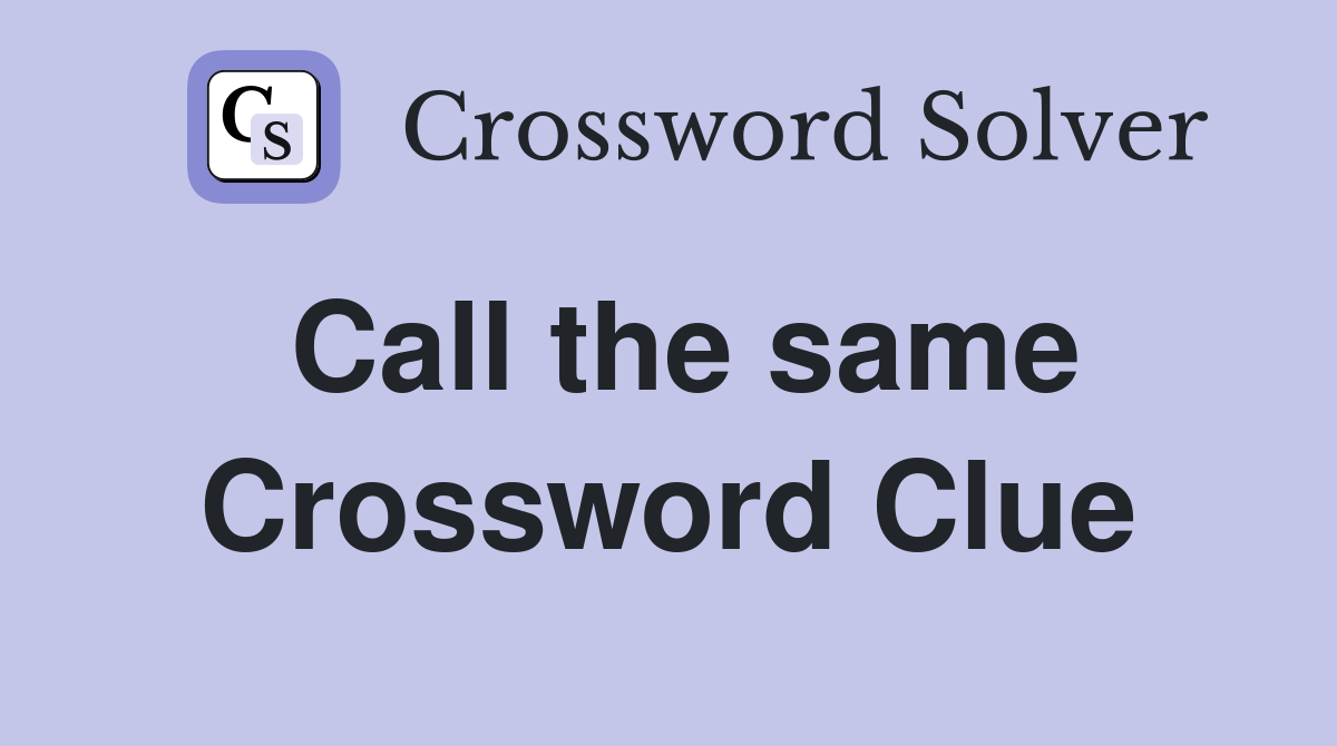 Call the same Crossword Clue