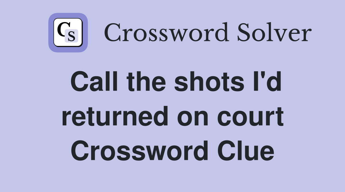 Call the shots I'd returned on court Crossword Clue