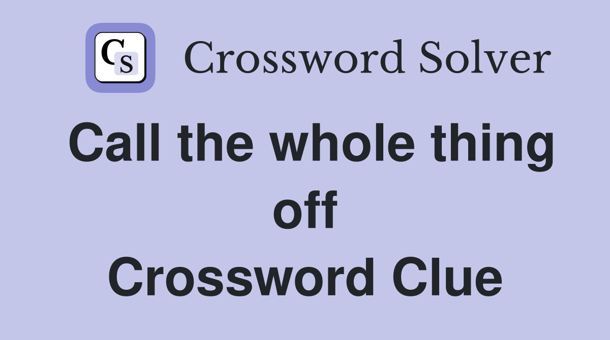 Call the whole thing off Crossword Clue