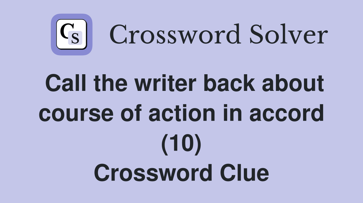 Call the writer back about course of action in accord (10) Crossword Clue