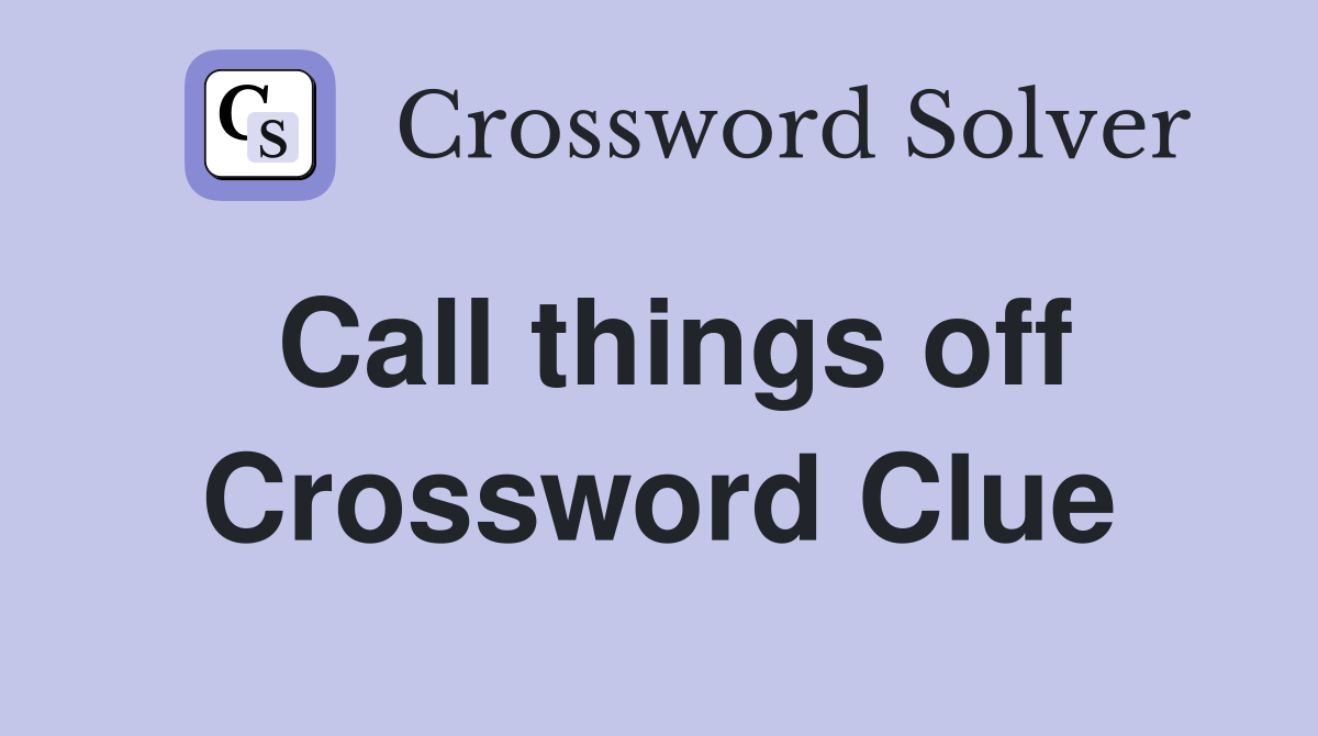 Call things off Crossword Clue