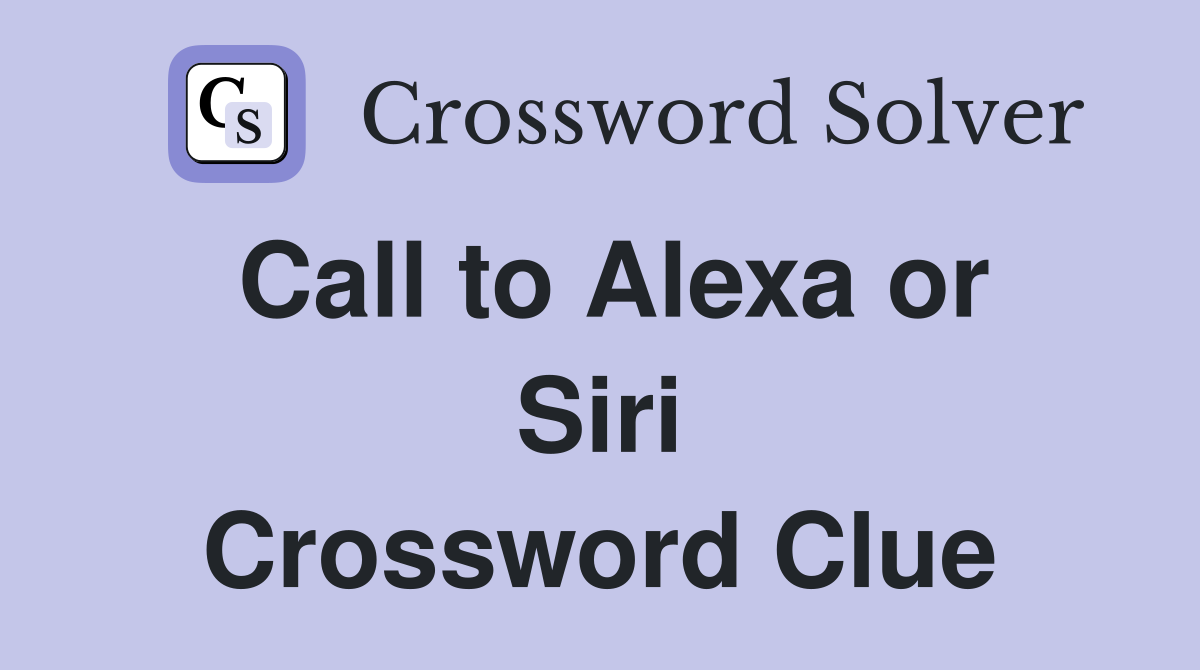 Call to Alexa or Siri Crossword Clue