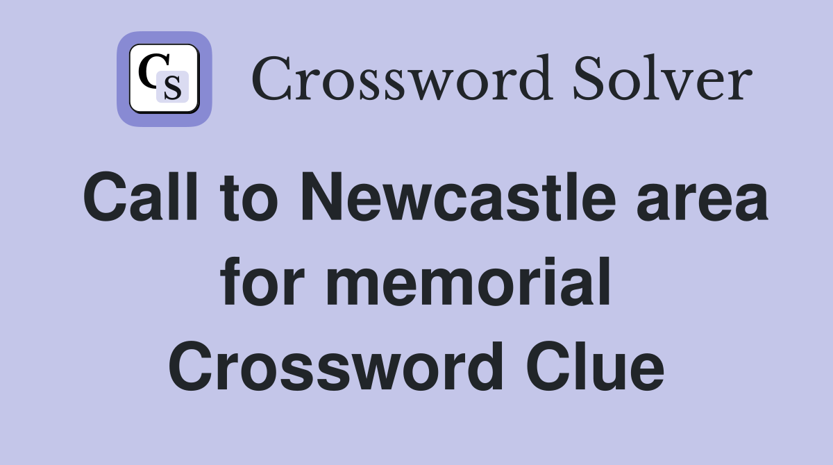 Call to Newcastle area for memorial Crossword Clue
