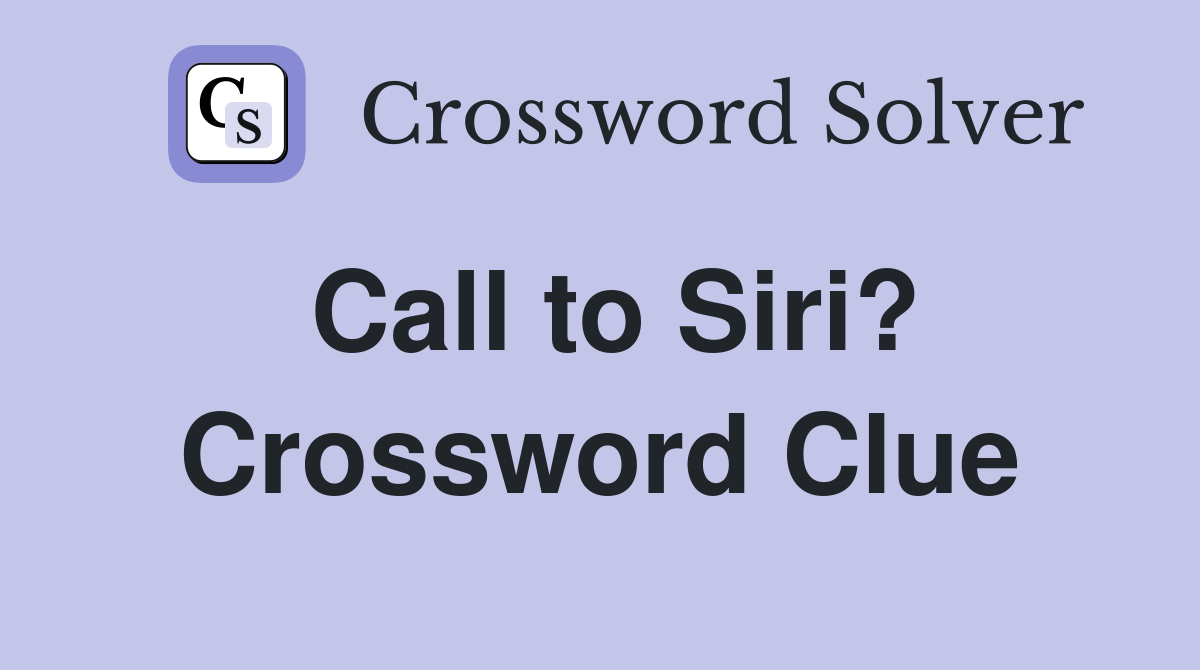 Call to Siri? Crossword Clue