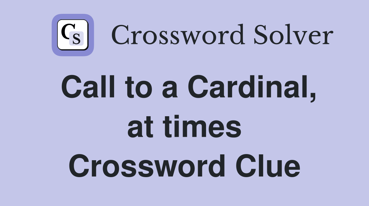 Call to a Cardinal, at times Crossword Clue