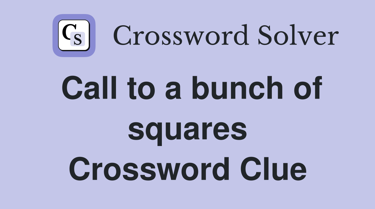 Call to a bunch of squares Crossword Clue