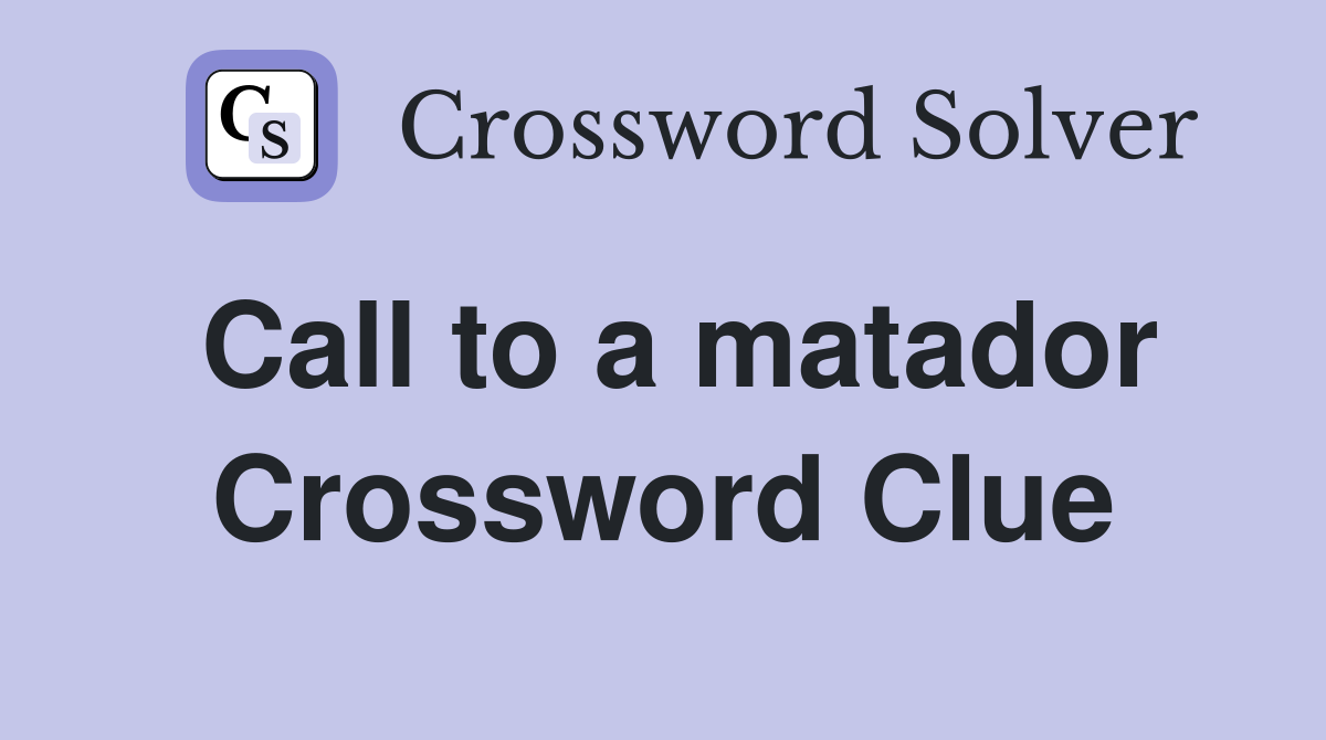 Call to a matador Crossword Clue