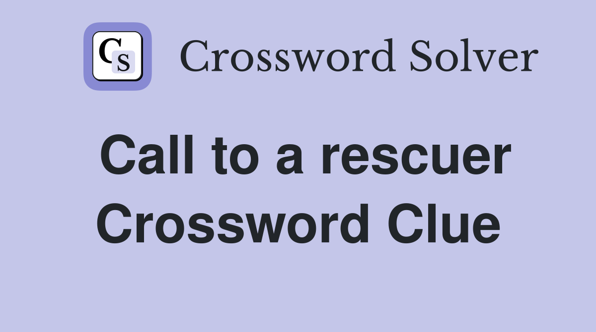 Call to a rescuer Crossword Clue