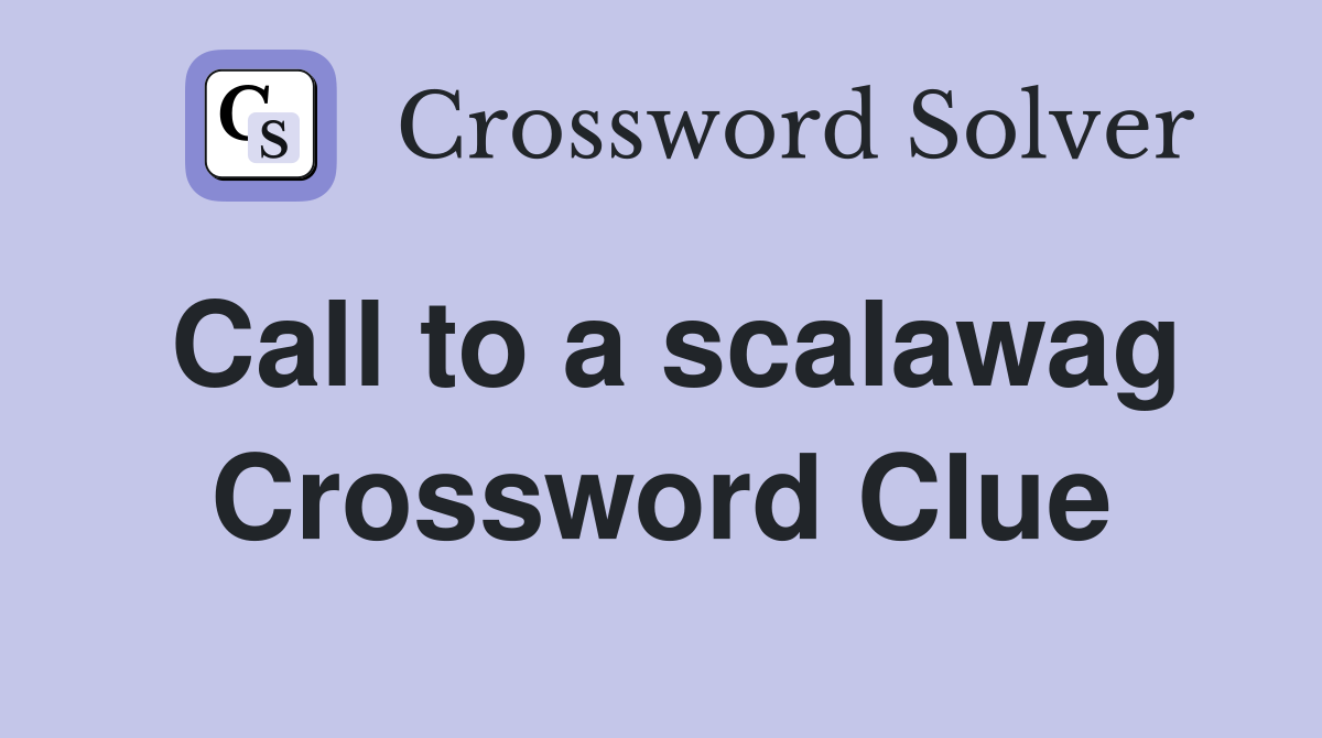 Call to a scalawag Crossword Clue