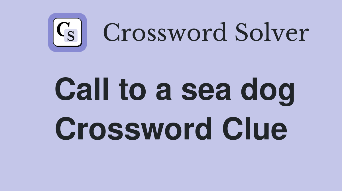 Call to a sea dog Crossword Clue