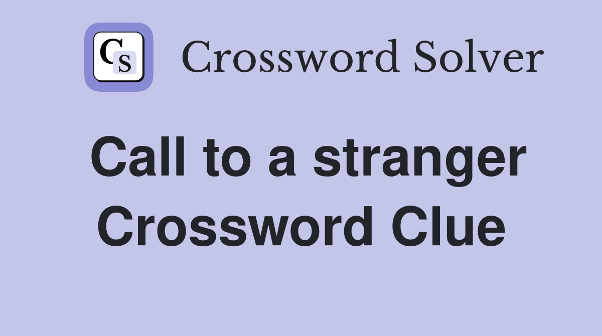 Call to a stranger Crossword Clue