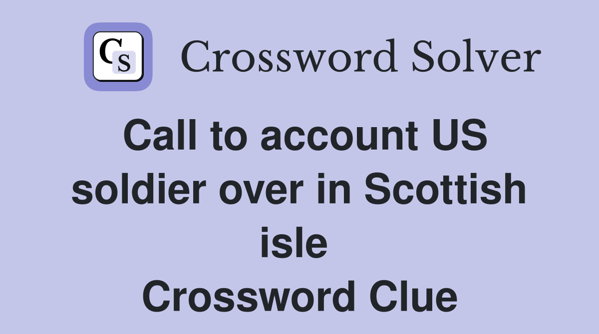 Call to account US soldier over in Scottish isle  Crossword Clue