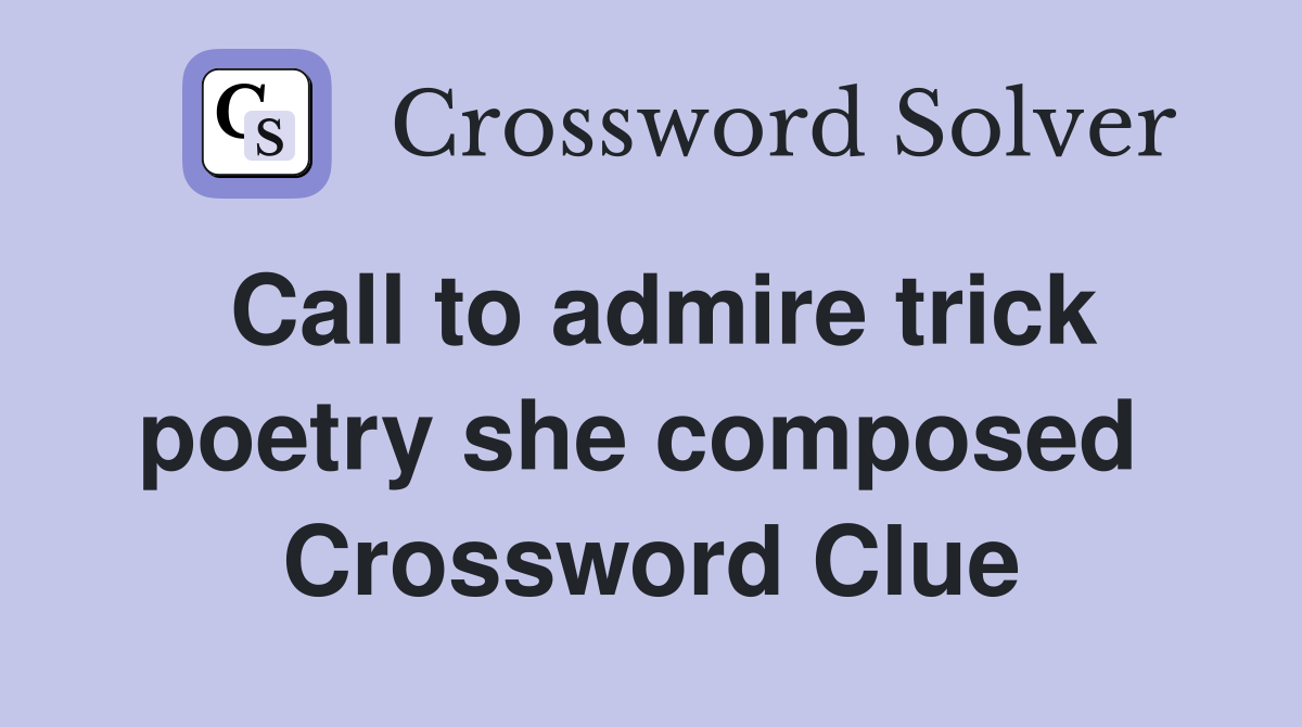 Call to admire trick poetry she composed  Crossword Clue