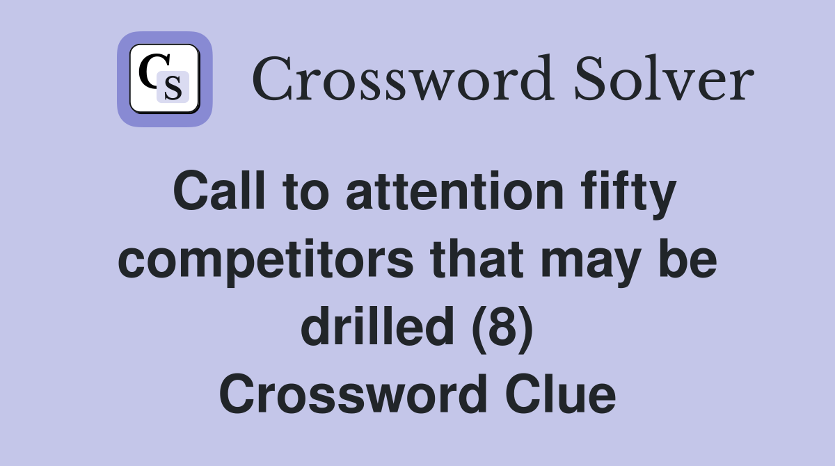 Call to attention fifty competitors that may be drilled (8) Crossword Clue
