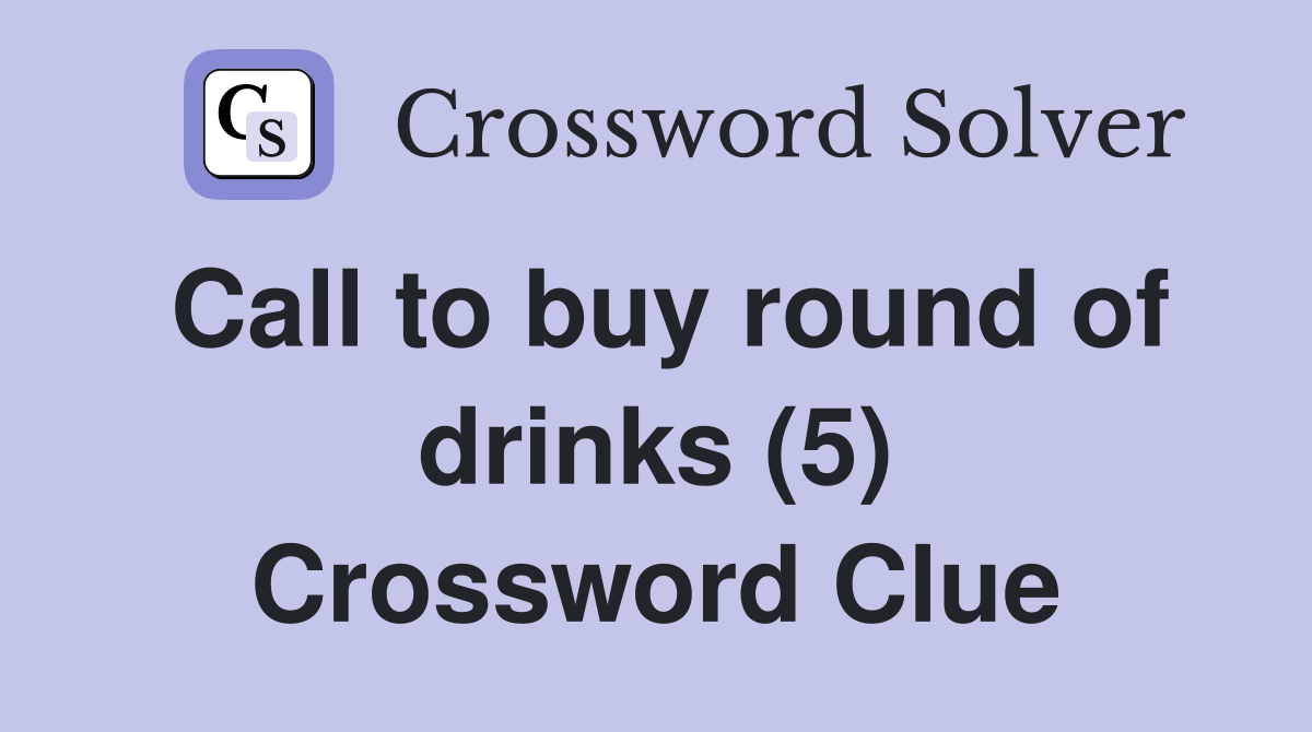Call to buy round of drinks (5) Crossword Clue
