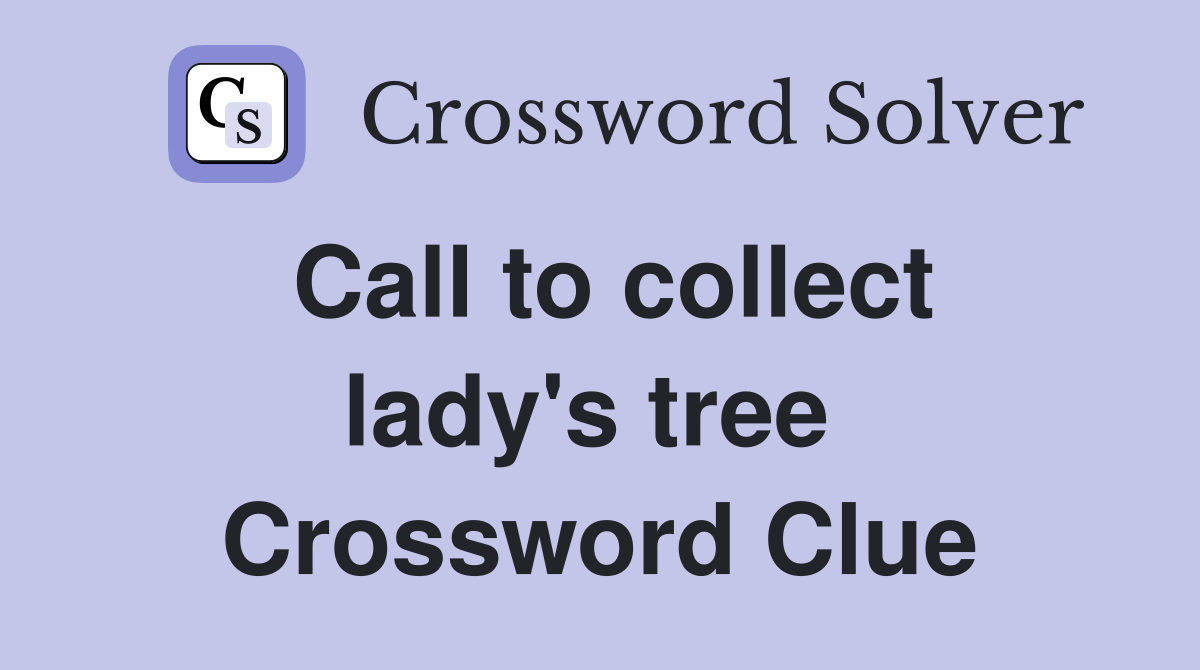 Call to collect lady's tree  Crossword Clue