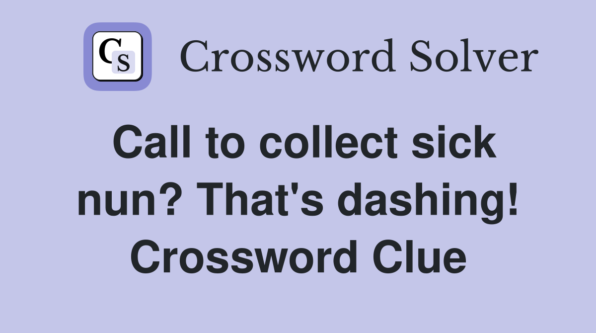 Call to collect sick nun? That's dashing! Crossword Clue