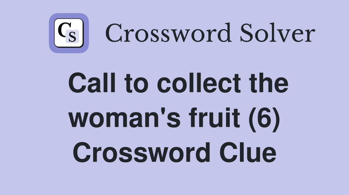 Call to collect the woman's fruit (6) Crossword Clue