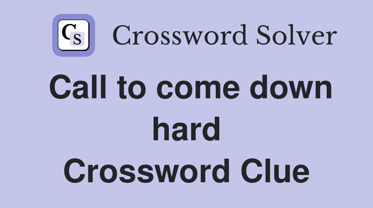 Call to come down hard Crossword Clue