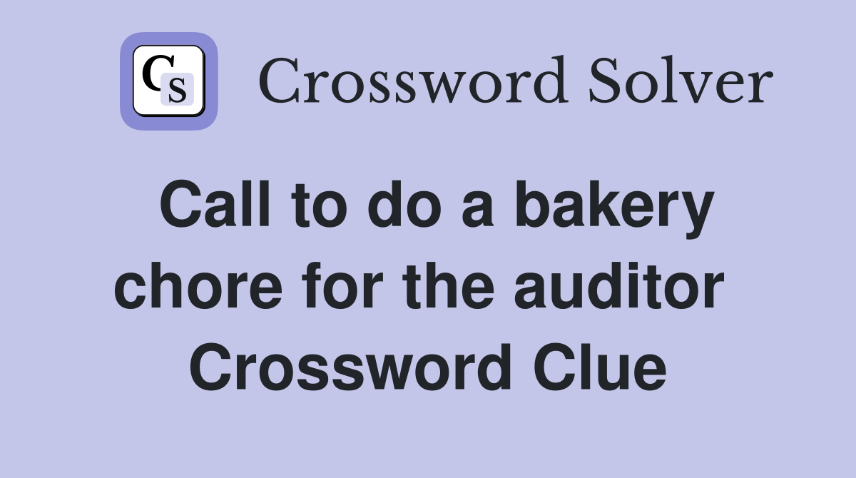 Call to do a bakery chore for the auditor  Crossword Clue