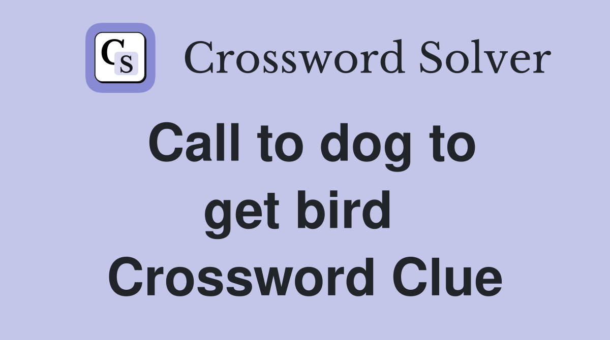 Call to dog to get bird  Crossword Clue