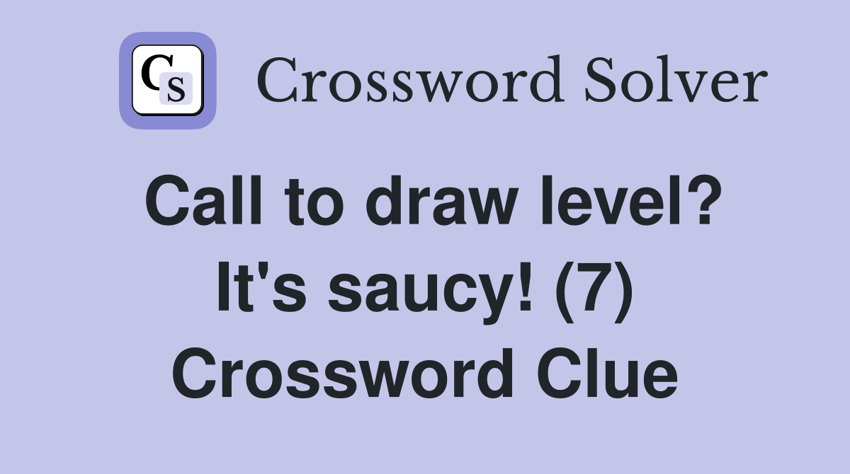 Call to draw level? It's saucy! (7) Crossword Clue