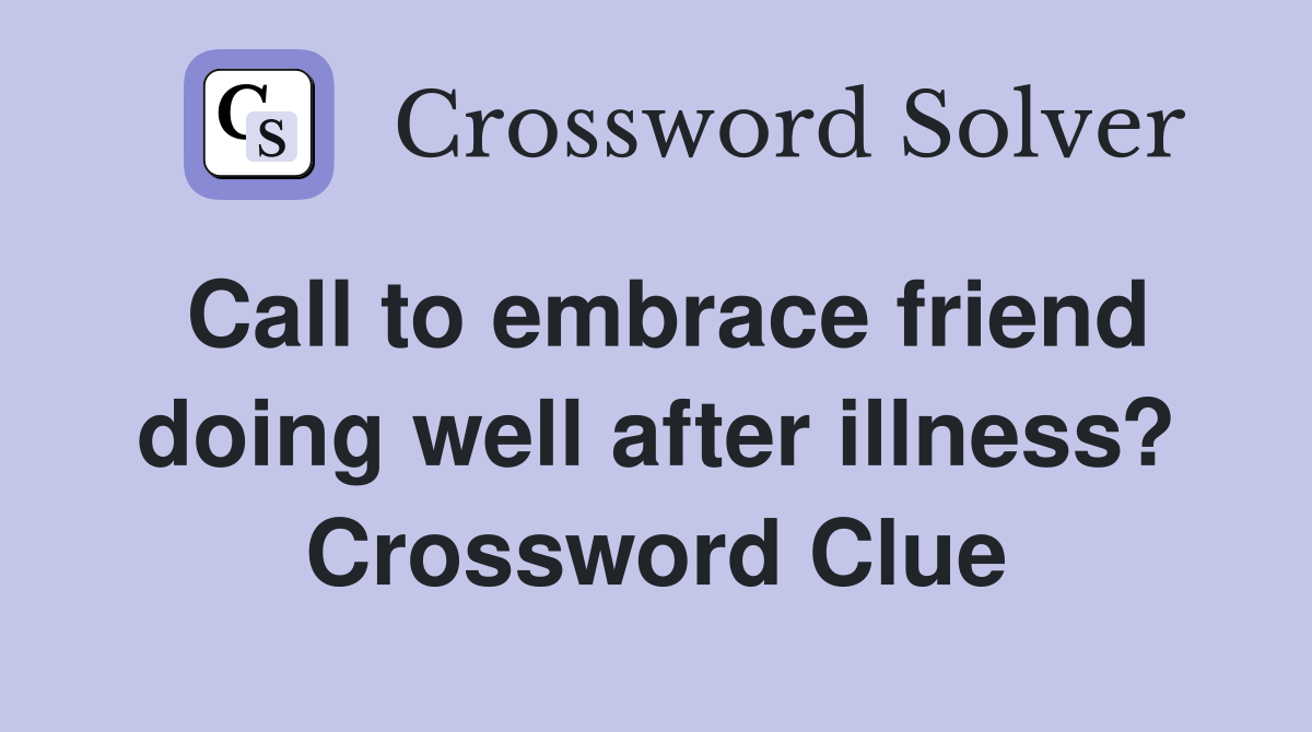 Call to embrace friend doing well after illness? Crossword Clue