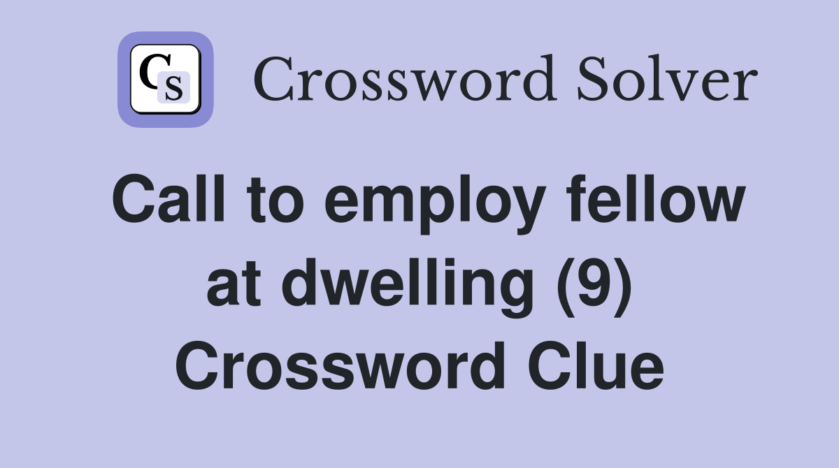 Call to employ fellow at dwelling (9) Crossword Clue