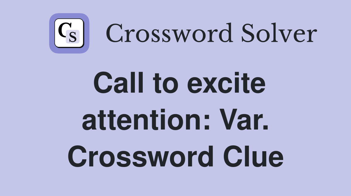 Call to excite attention: Var. Crossword Clue