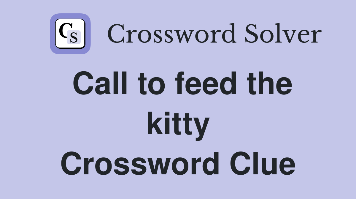 Call to feed the kitty Crossword Clue