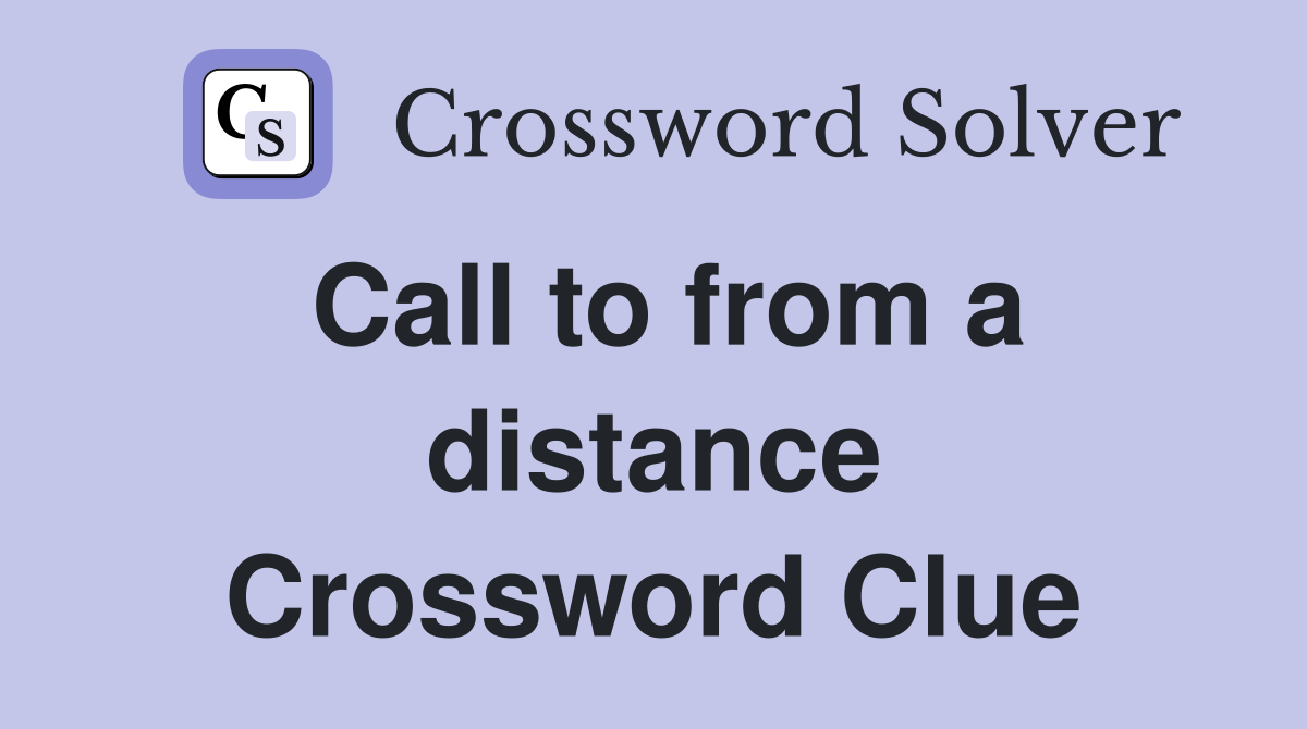 Call to from a distance Crossword Clue