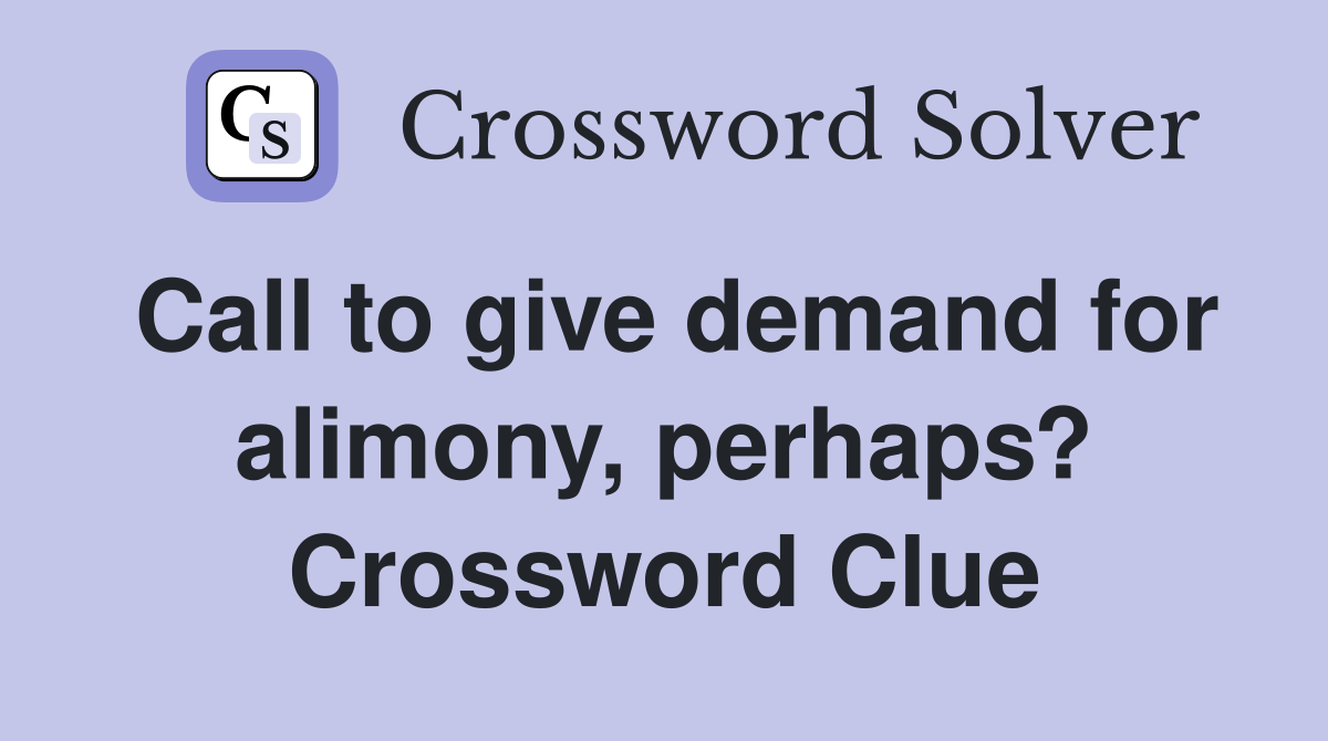Call to give demand for alimony, perhaps? Crossword Clue