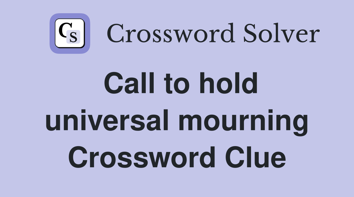 Call to hold universal mourning Crossword Clue