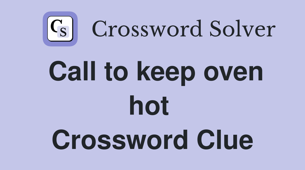 Call to keep oven hot  Crossword Clue
