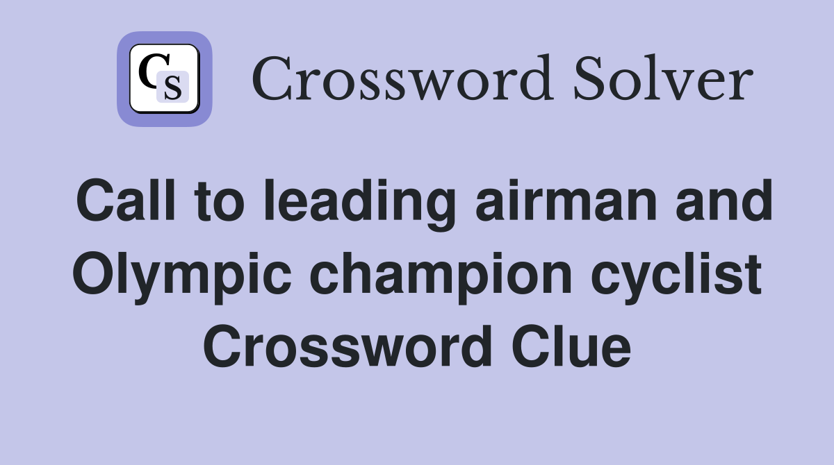 Call to leading airman and Olympic champion cyclist Crossword Clue