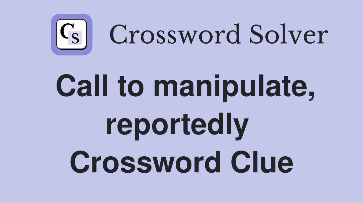 Call to manipulate, reportedly  Crossword Clue