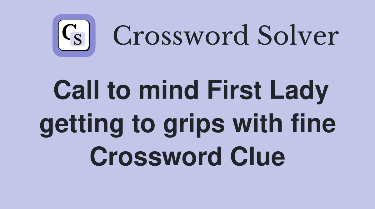 Call to mind First Lady getting to grips with fine Crossword Clue