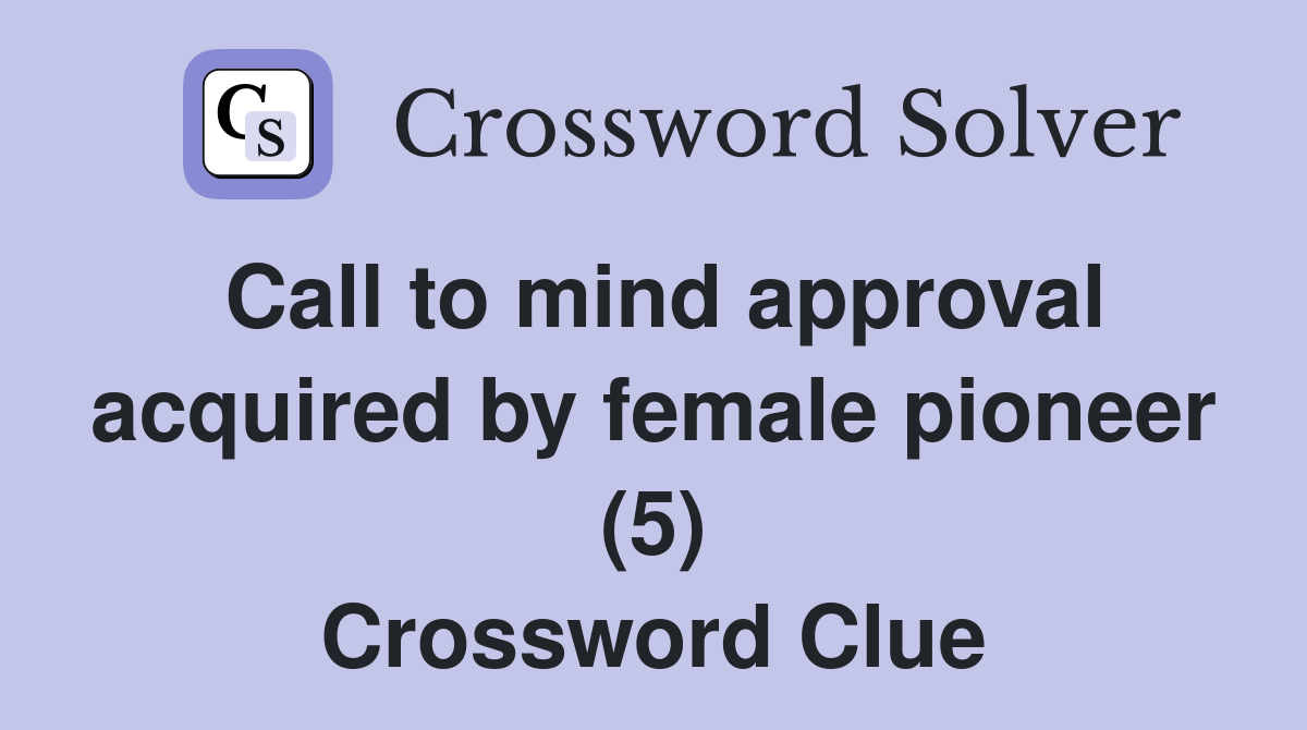 Call to mind approval acquired by female pioneer (5) Crossword Clue
