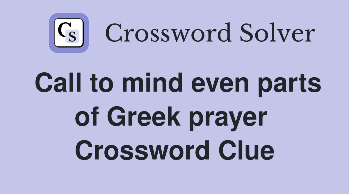 Call to mind even parts of Greek prayer  Crossword Clue