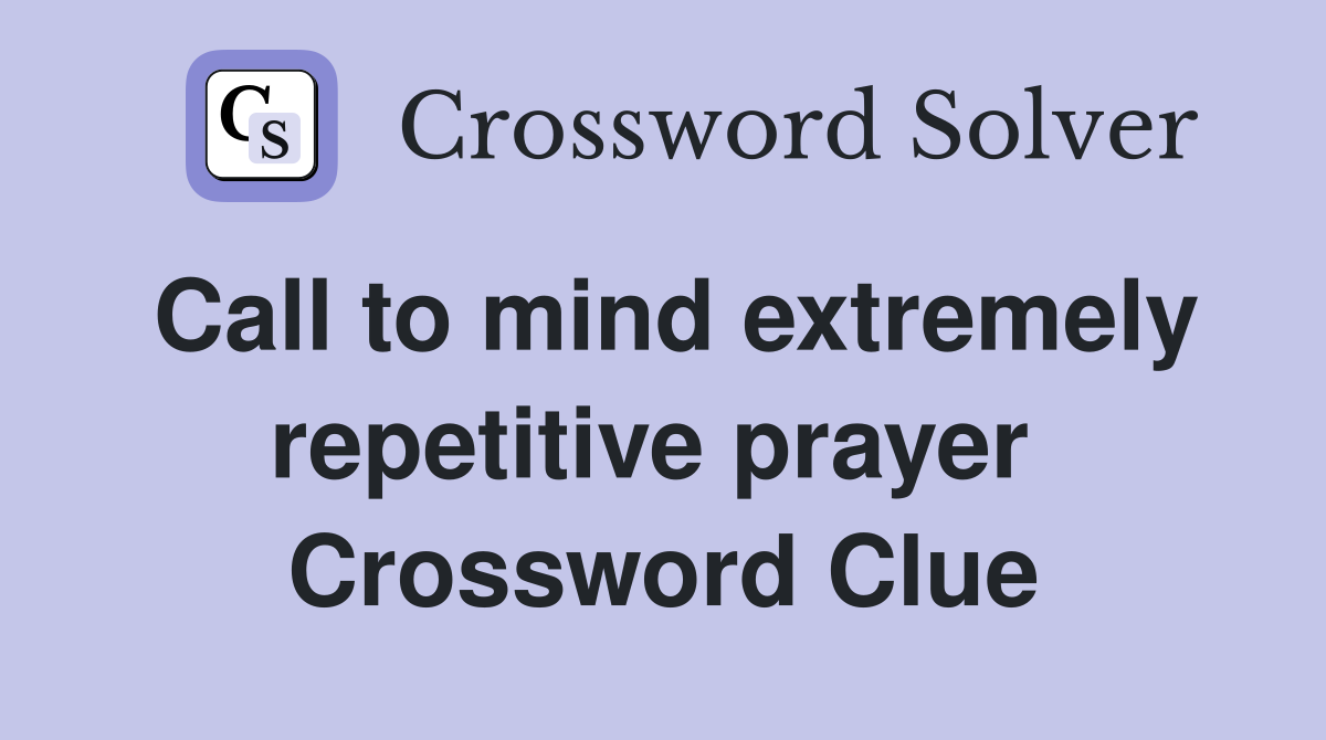 Call to mind extremely repetitive prayer  Crossword Clue