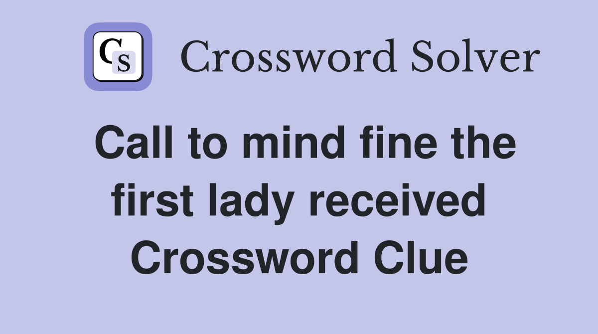 Call to mind fine the first lady received Crossword Clue