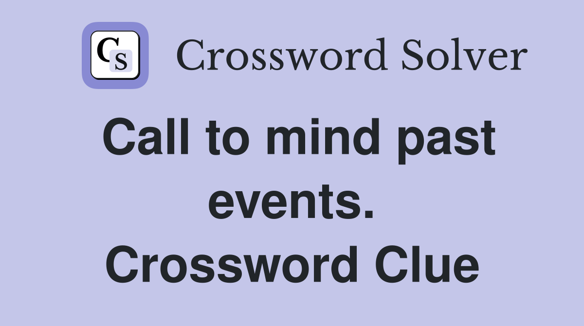 Call to mind past events. Crossword Clue