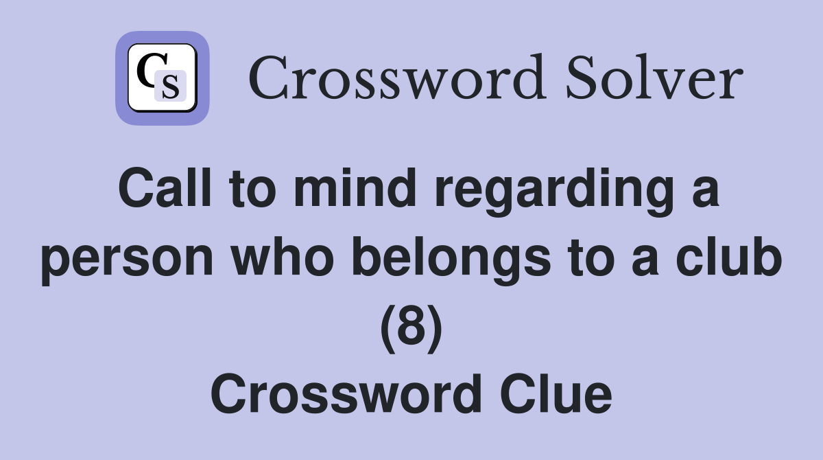 Call to mind regarding a person who belongs to a club (8) Crossword Clue