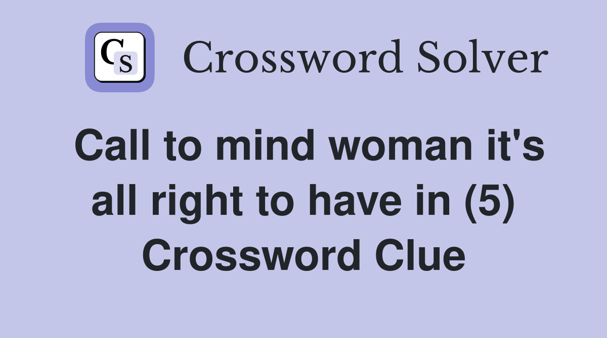 Call to mind woman it's all right to have in (5) Crossword Clue