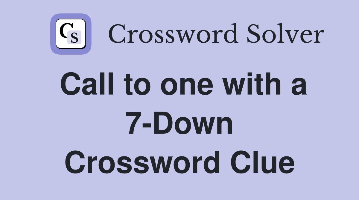 Call to one with a 7-Down Crossword Clue