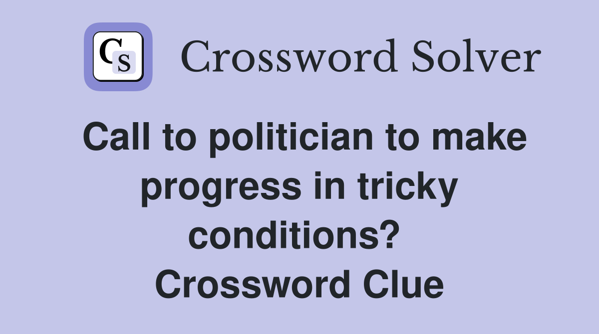 Call to politician to make progress in tricky conditions?  Crossword Clue