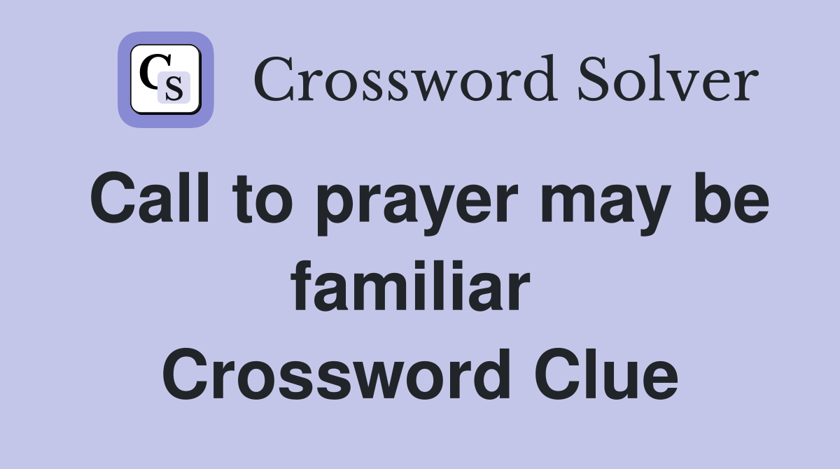 Call to prayer may be familiar  Crossword Clue