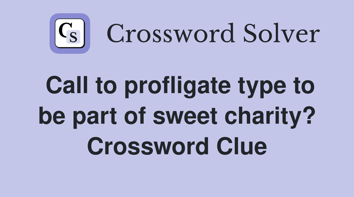 Call to profligate type to be part of sweet charity? Crossword Clue